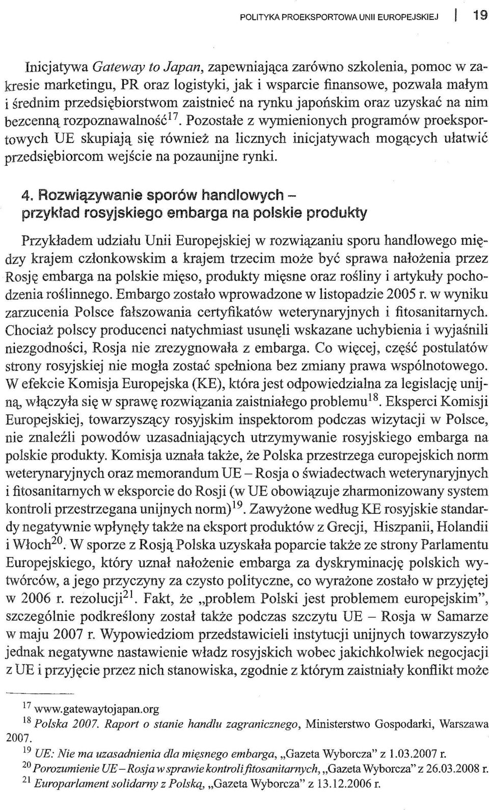 Pozostałe z wymienionych programów proeksportowych UE skupiają się również na licznych inicjatywach mogących ułatwić przedsiębiorcom wejście na pozaunijne rynki. 4.