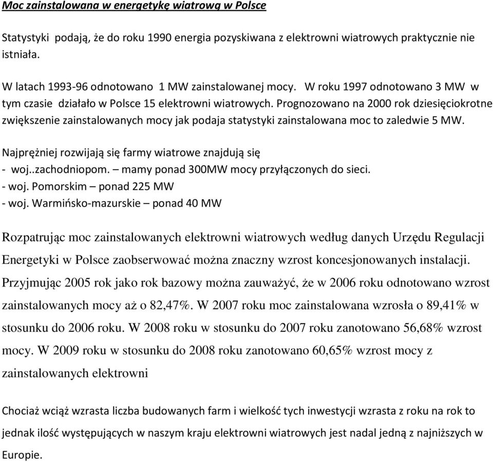 Prognozowano na 2000 rok dziesięciokrotne zwiększenie zainstalowanych mocy jak podaja statystyki zainstalowana moc to zaledwie 5 MW. Najprężniej rozwijają się farmy wiatrowe znajdują się - woj.