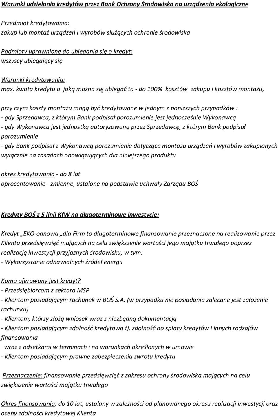 kwota kredytu o jaką można się ubiegać to - do 100% kosztów zakupu i kosztów montażu, przy czym koszty montażu mogą być kredytowane w jednym z poniższych przypadków : - gdy Sprzedawca, z którym Bank