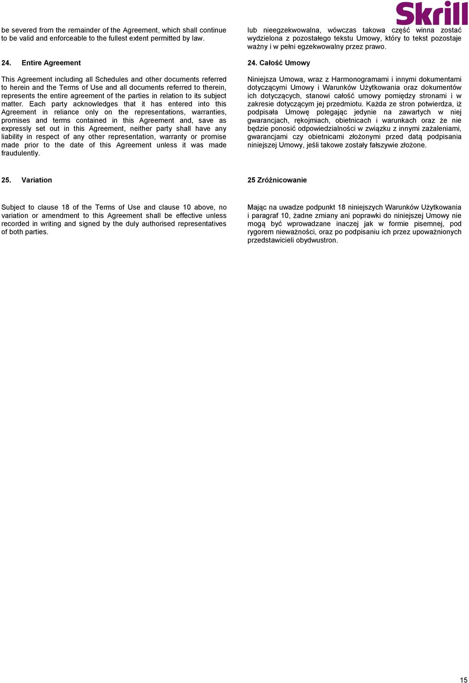 Całość Umowy This Agreement including all Schedules and other documents referred to herein and the Terms of Use and all documents referred to therein, represents the entire agreement of the parties