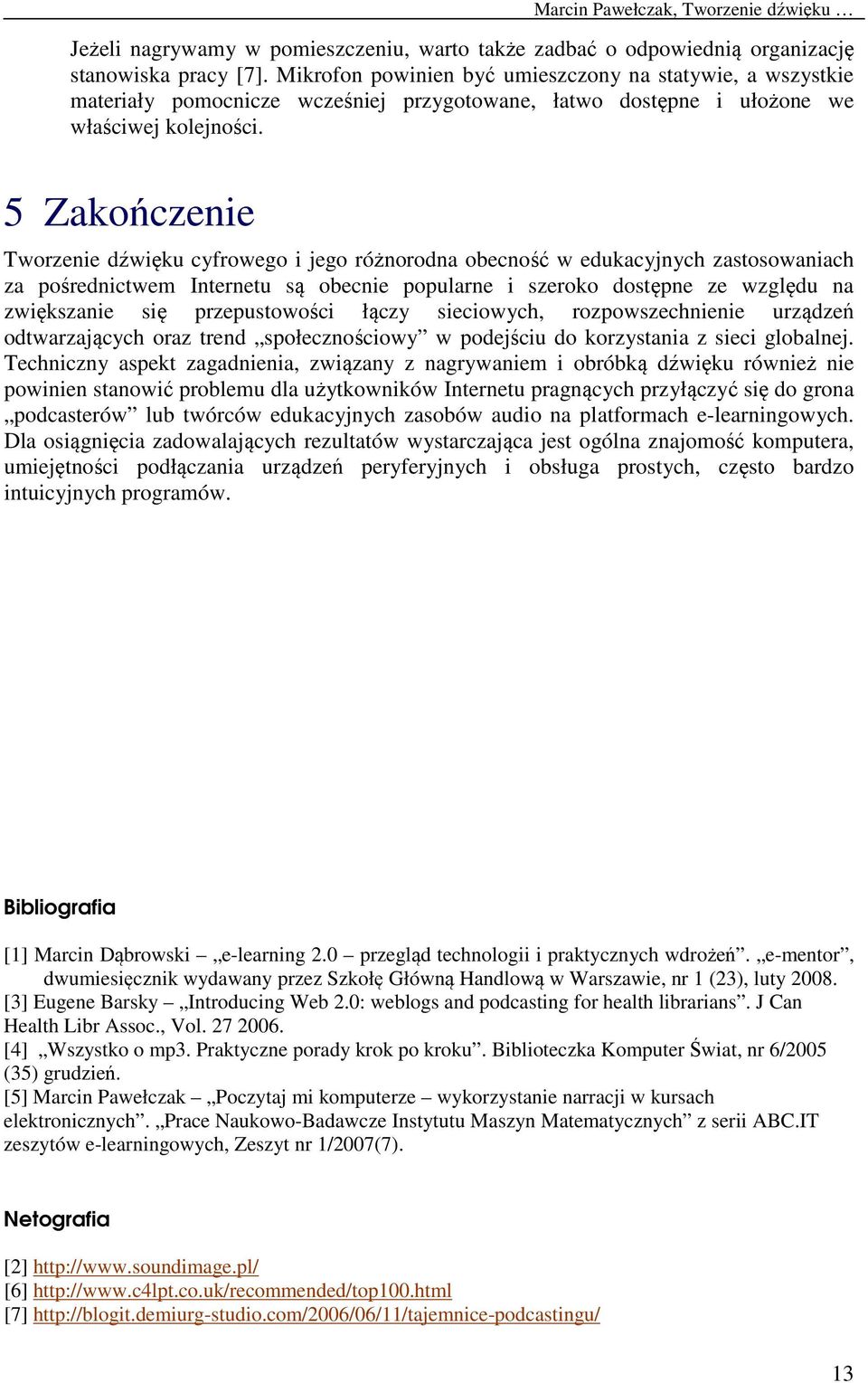 5 Zakończenie Tworzenie dźwięku cyfrowego i jego różnorodna obecność w edukacyjnych zastosowaniach za pośrednictwem Internetu są obecnie popularne i szeroko dostępne ze względu na zwiększanie się