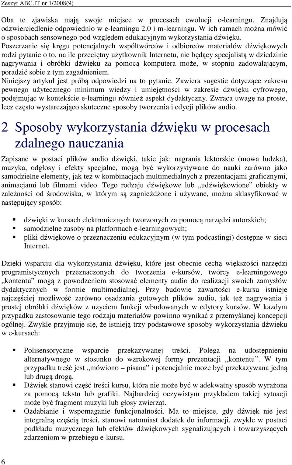 Poszerzanie się kręgu potencjalnych współtwórców i odbiorców materiałów dźwiękowych rodzi pytanie o to, na ile przeciętny użytkownik Internetu, nie będący specjalistą w dziedzinie nagrywania i