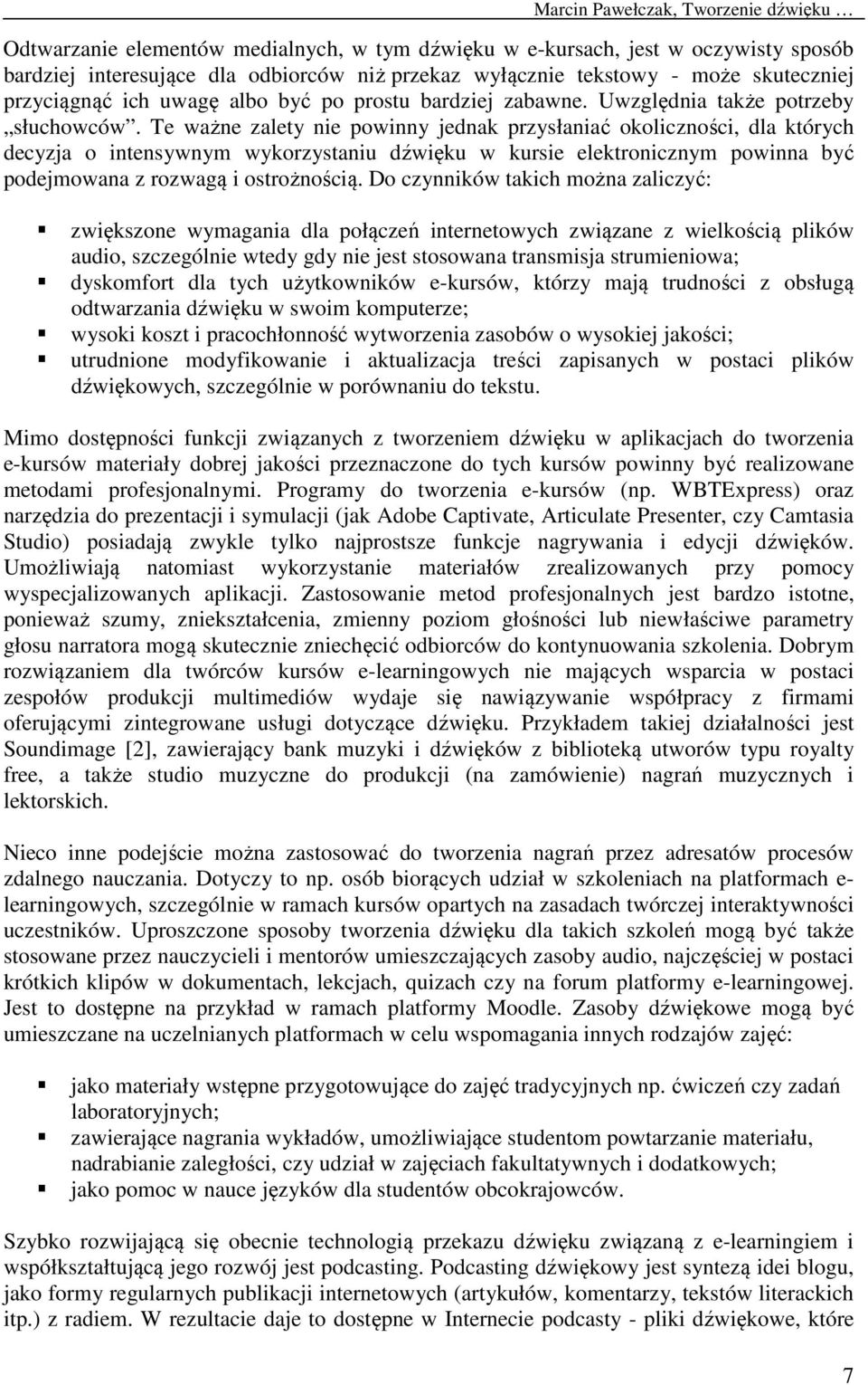 Te ważne zalety nie powinny jednak przysłaniać okoliczności, dla których decyzja o intensywnym wykorzystaniu dźwięku w kursie elektronicznym powinna być podejmowana z rozwagą i ostrożnością.