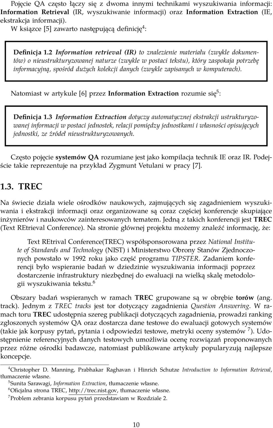 2 Information retrieval (IR) to znalezienie materiału (zwykle dokumentów) o nieustrukturyzowanej naturze (zwykle w postaci tekstu), który zaspokaja potrzebę informacyjną, spośród dużych kolekcji