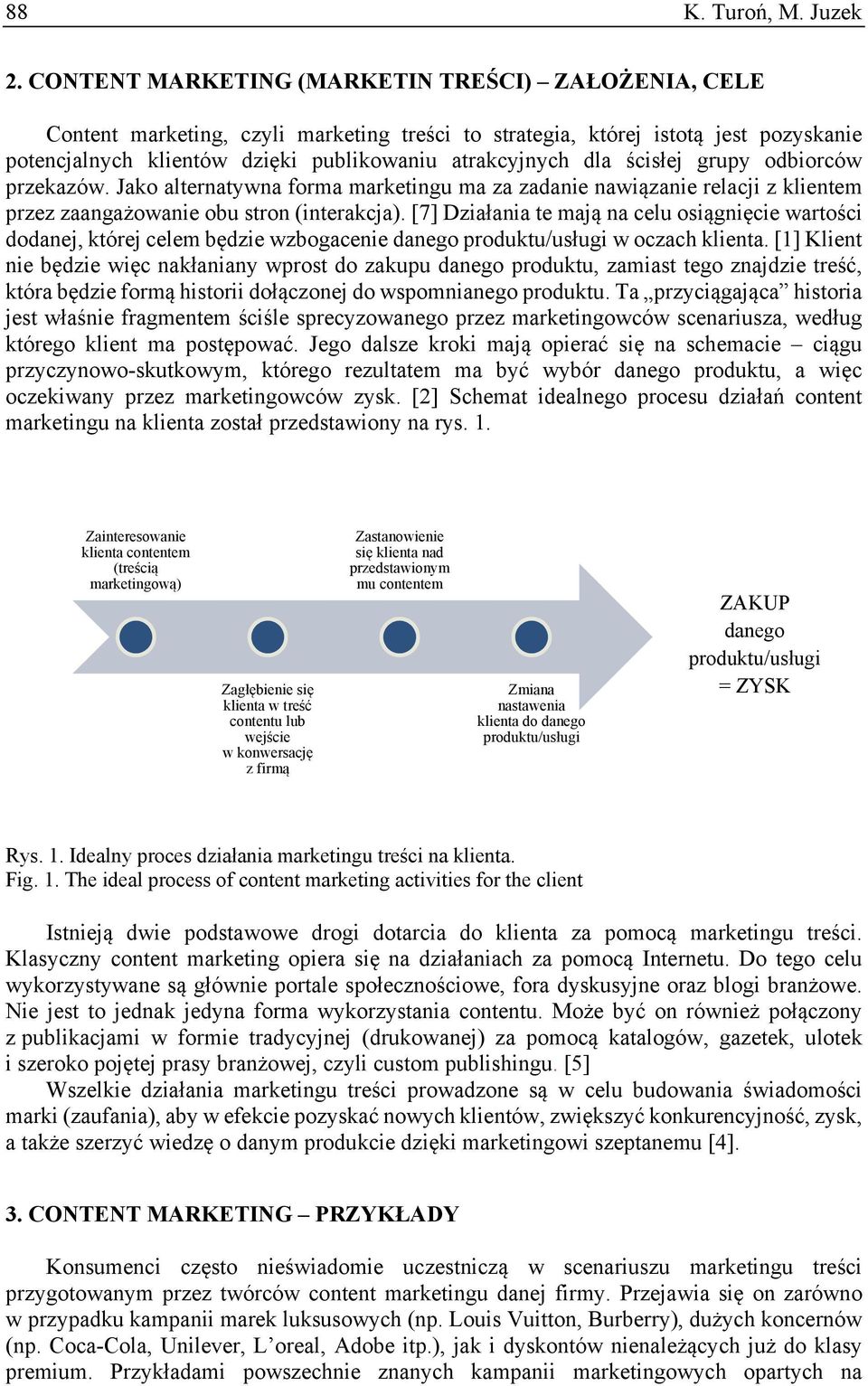 ścisłej grupy odbiorców przekazów. Jako alternatywna forma marketingu ma za zadanie nawiązanie relacji z klientem przez zaangażowanie obu stron (interakcja).