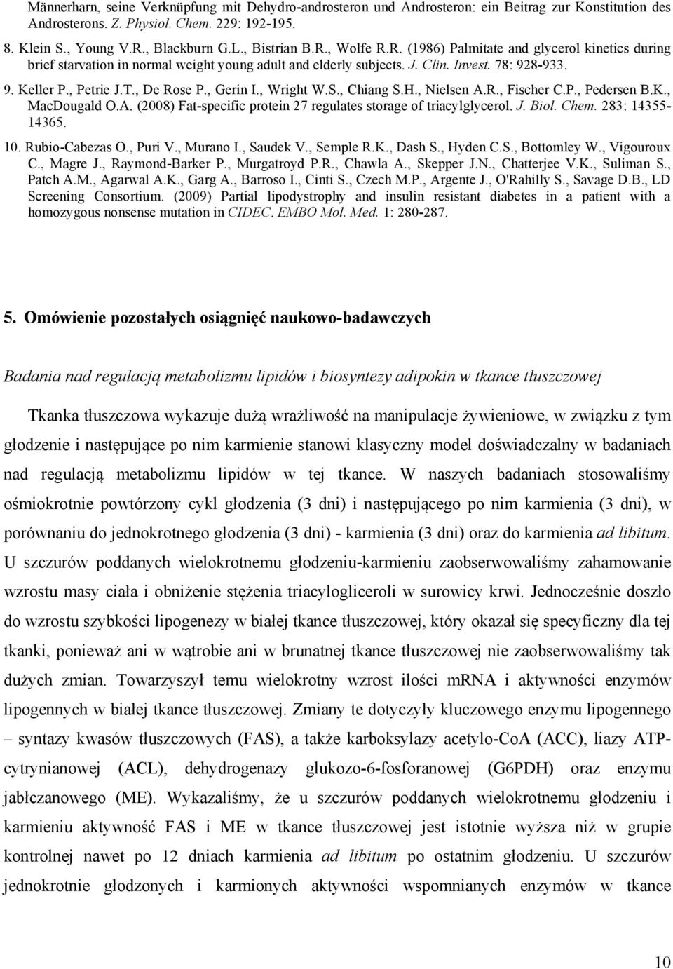 , De Rose P., Gerin I., Wright W.S., Chiang S.H., Nielsen A.R., Fischer C.P., Pedersen B.K., MacDougald O.A. (2008) Fat-specific protein 27 regulates storage of triacylglycerol. J. Biol. Chem.