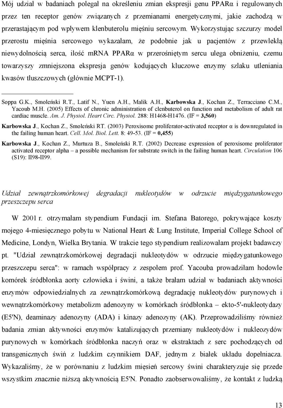 Wykorzystując szczurzy model przerostu mięśnia sercowego wykazałam, że podobnie jak u pacjentów z przewlekłą niewydolnością serca, ilość mrna PPARα w przerośniętym sercu ulega obniżeniu, czemu