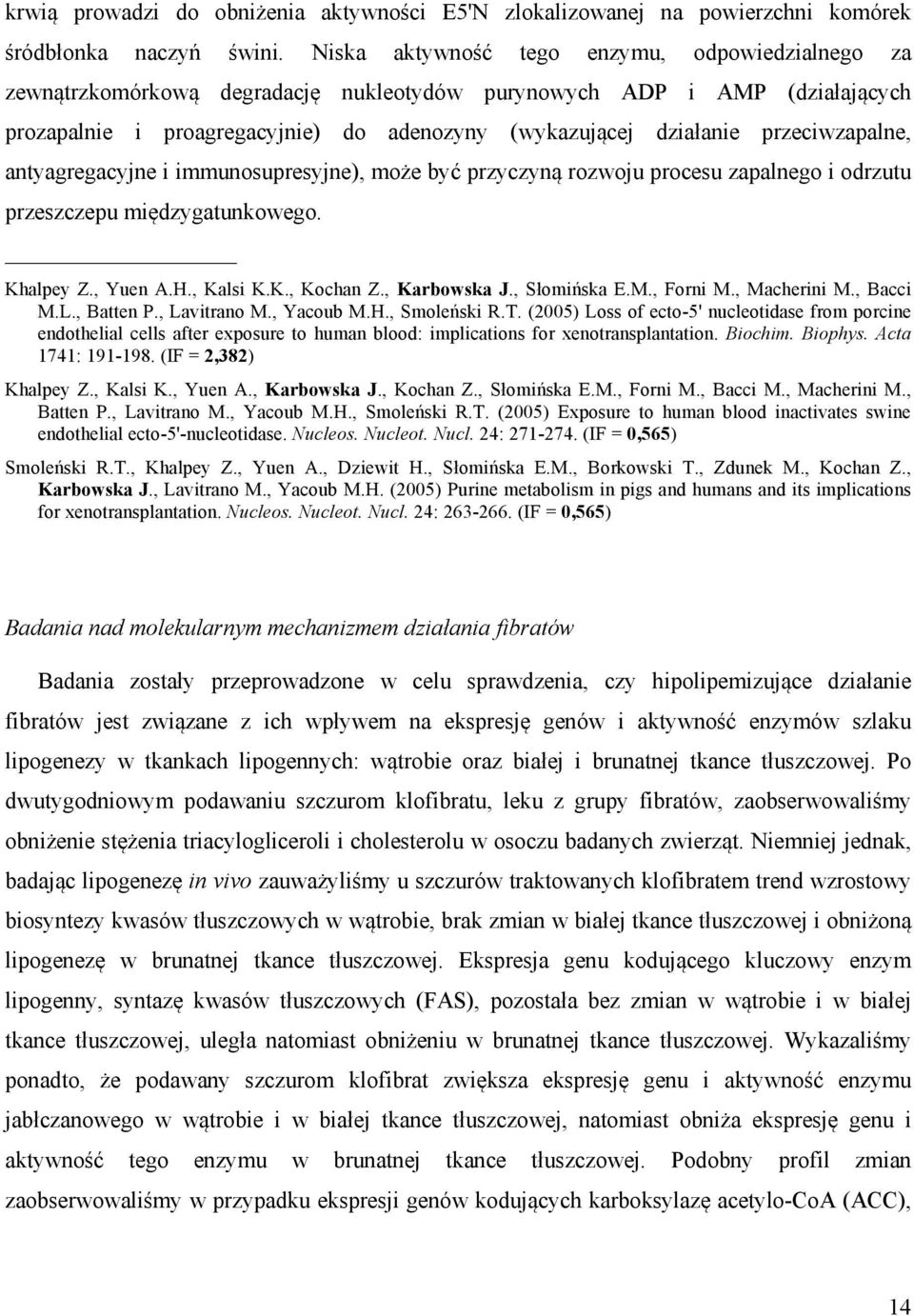 przeciwzapalne, antyagregacyjne i immunosupresyjne), może być przyczyną rozwoju procesu zapalnego i odrzutu przeszczepu międzygatunkowego. Khalpey Z., Yuen A.H., Kalsi K.K., Kochan Z., Karbowska J.