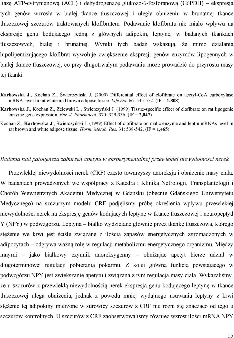 Wyniki tych badań wskazują, że mimo działania hipolipemizującego klofibrat wywołuje zwiększenie ekspresji genów enzymów lipogennych w białej tkance tłuszczowej, co przy długotrwałym podawaniu może