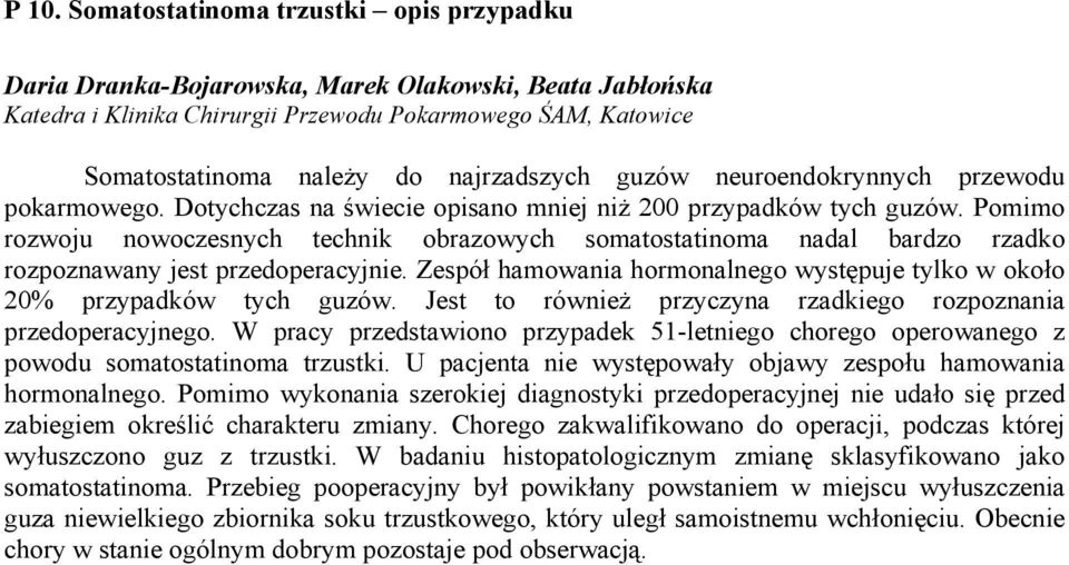 Pomimo rozwoju nowoczesnych technik obrazowych somatostatinoma nadal bardzo rzadko rozpoznawany jest przedoperacyjnie. Zespół hamowania hormonalnego występuje tylko w około 20% przypadków tych guzów.