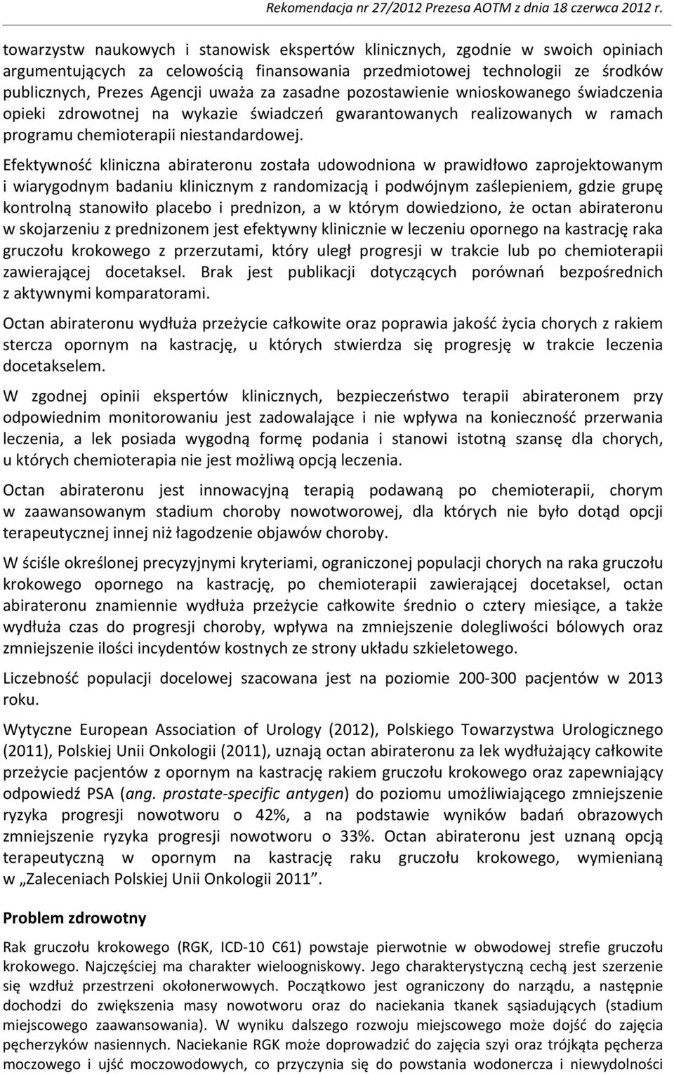 Efektywność kliniczna abirateronu została udowodniona w prawidłowo zaprojektowanym i wiarygodnym badaniu klinicznym z randomizacją i podwójnym zaślepieniem, gdzie grupę kontrolną stanowiło placebo i