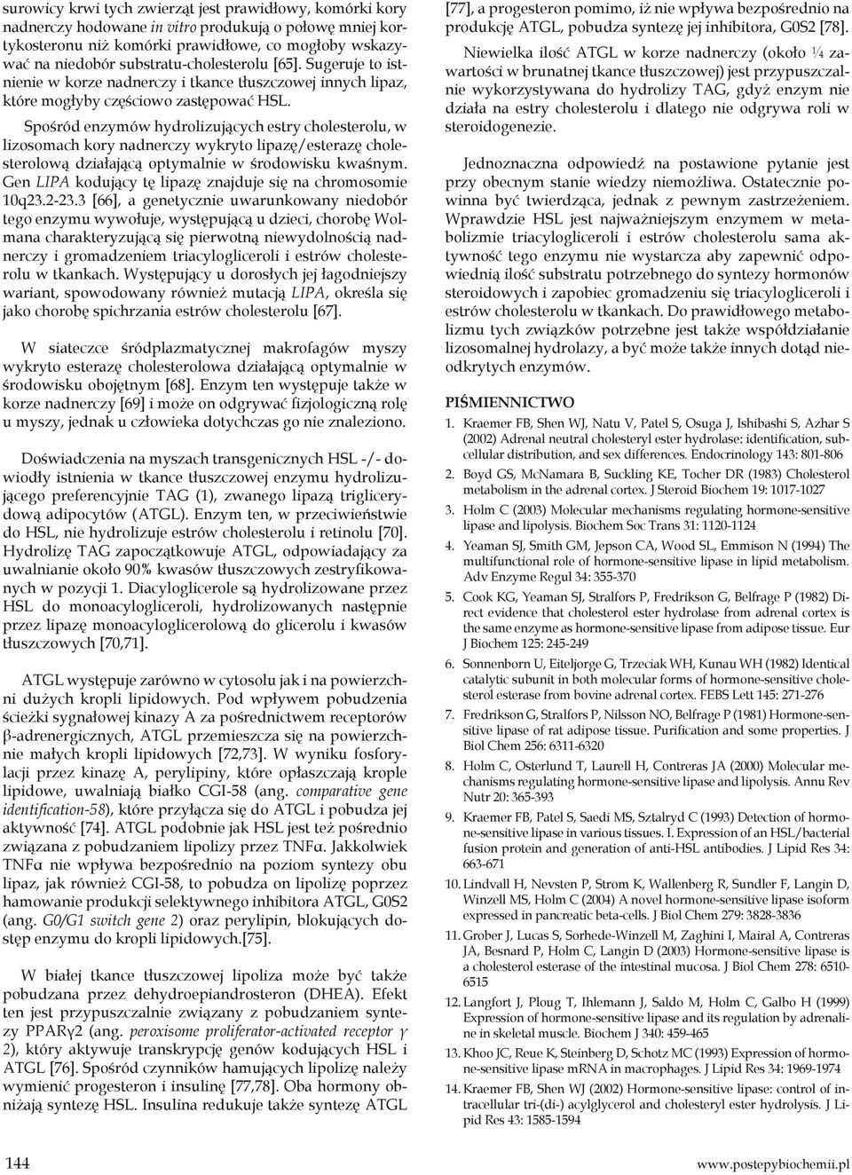 Spośród enzymów hydrolizujących estry cholesterolu, w lizosomach kory nadnerczy wykryto lipazę/esterazę cholesterolową działającą optymalnie w środowisku kwaśnym.