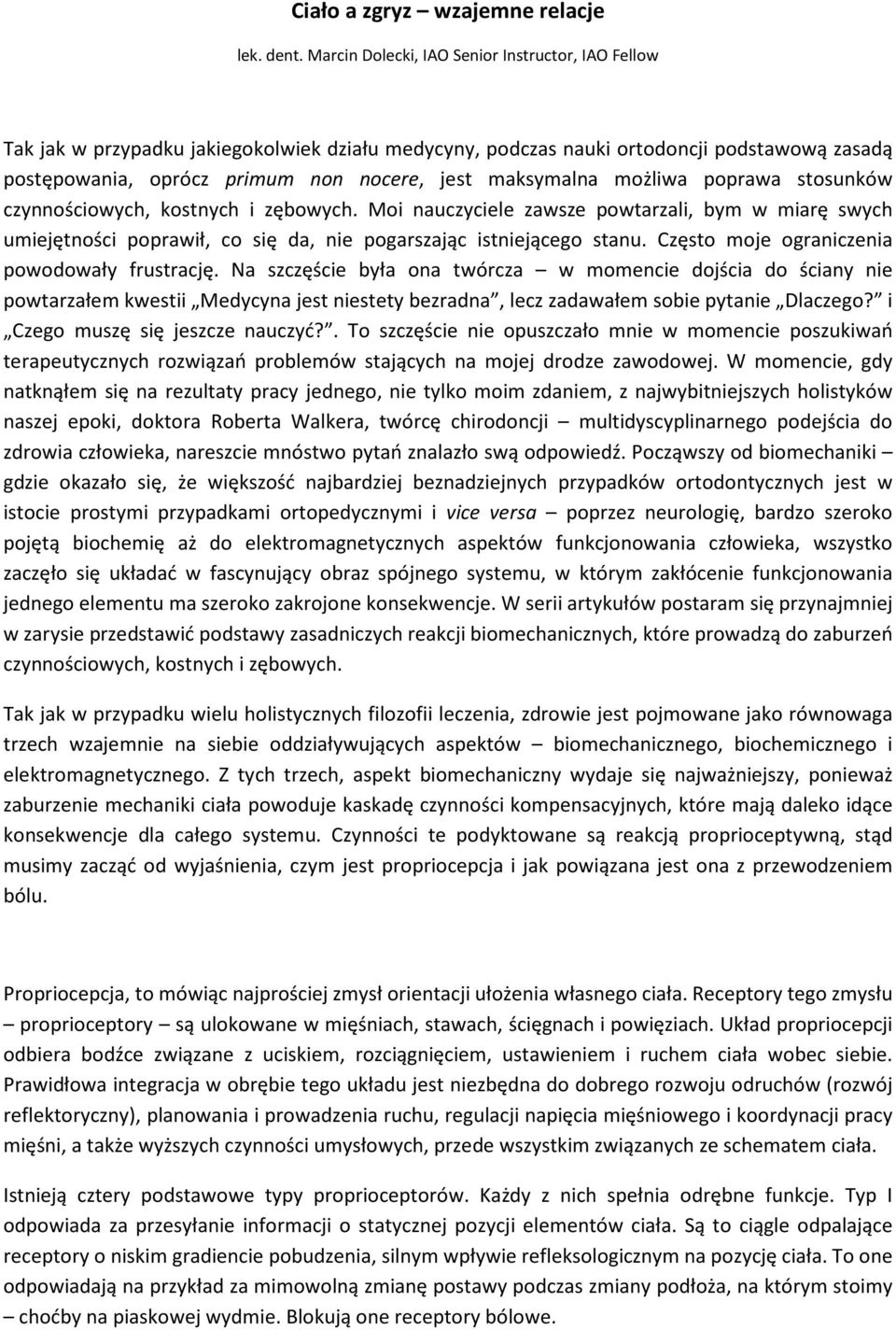 maksymalna możliwa poprawa stosunków czynnościowych, kostnych i zębowych. Moi nauczyciele zawsze powtarzali, bym w miarę swych umiejętności poprawił, co się da, nie pogarszając istniejącego stanu.