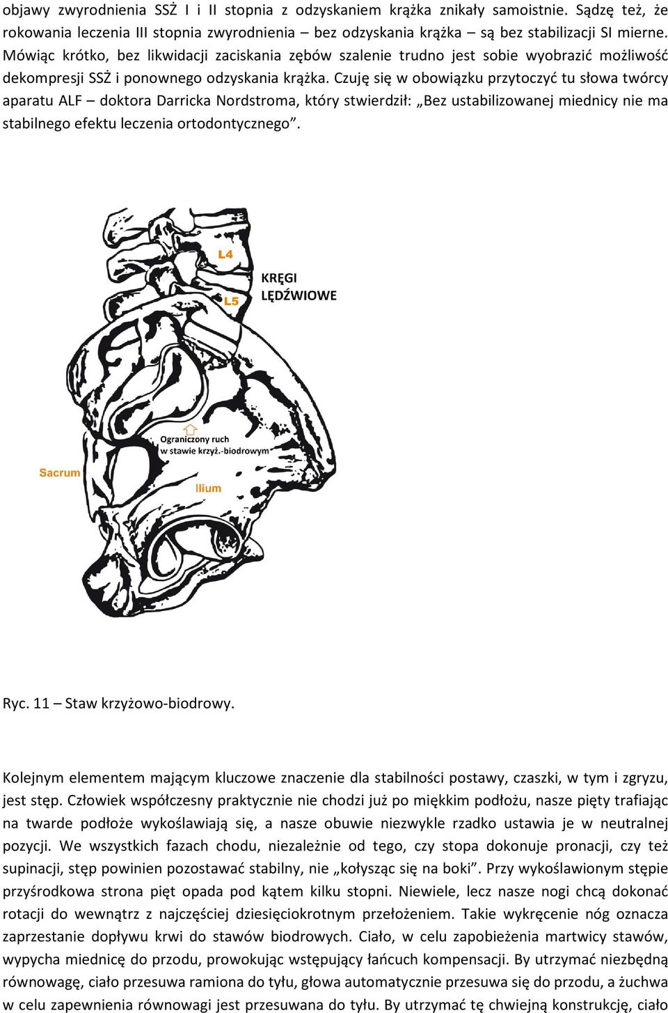 Czuję się w obowiązku przytoczyć tu słowa twórcy aparatu ALF doktora Darricka Nordstroma, który stwierdził: Bez ustabilizowanej miednicy nie ma stabilnego efektu leczenia ortodontycznego. Ryc.