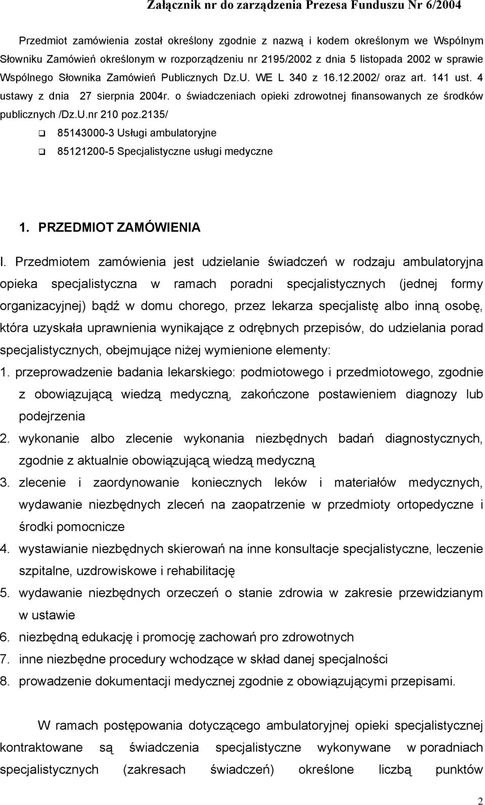 o świadczeniach opieki zdrowotnej finansowanych ze środków publicznych /Dz.U.nr 210 poz.2135/ 85143000-3 Usługi ambulatoryjne 85121200-5 Specjalistyczne usługi medyczne 1. PRZEDMIOT ZAMÓWIENIA I.