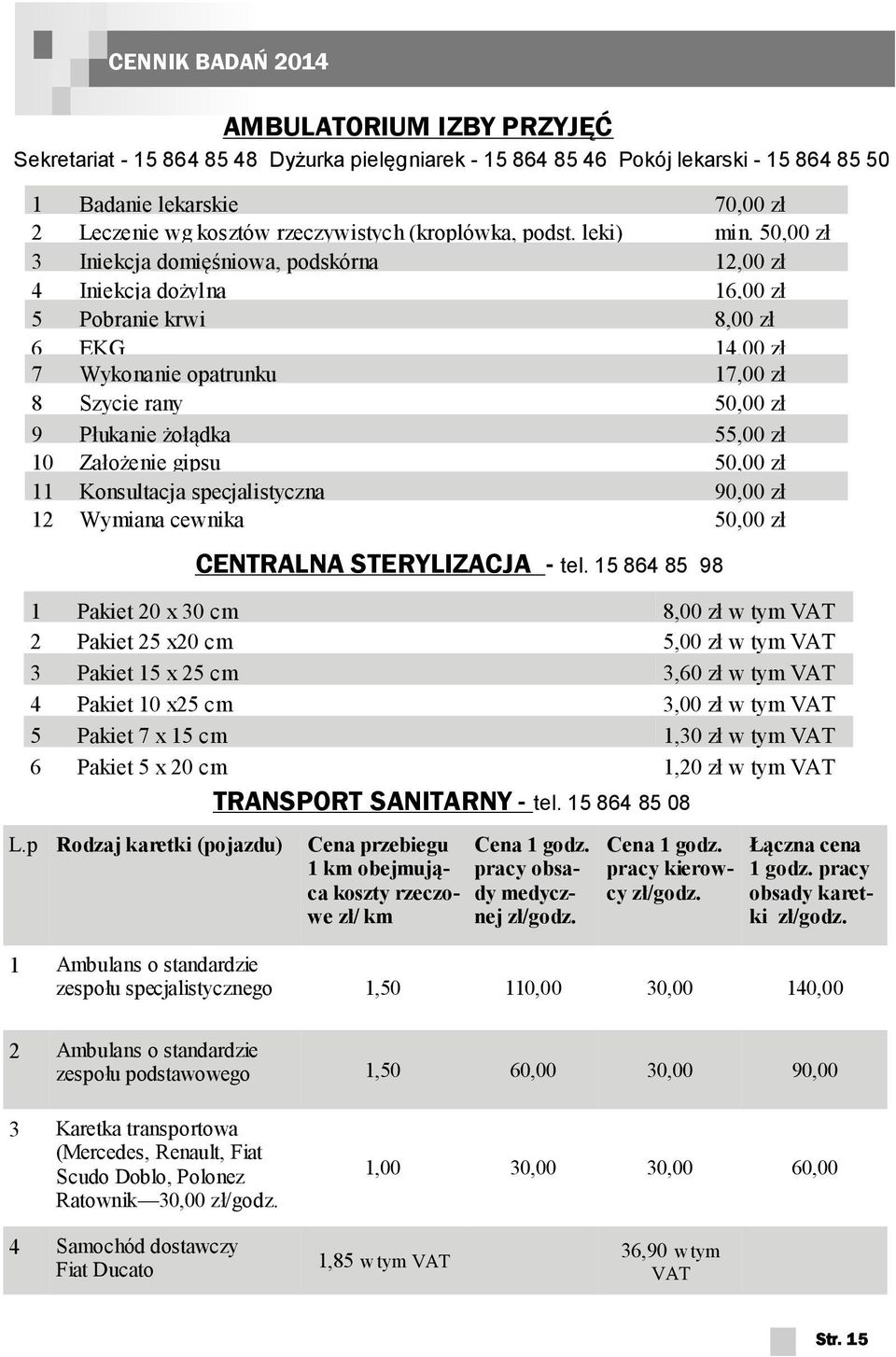 50,00 zł 3 Iniekcja domięśniowa, podskórna 12,00 zł 4 Iniekcja dożylna 16,00 zł 5 Pobranie krwi 8,00 zł 6 EKG 14,00 zł 7 Wykonanie opatrunku 17,00 zł 8 Szycie rany 50,00 zł 9 Płukanie żołądka 55,00