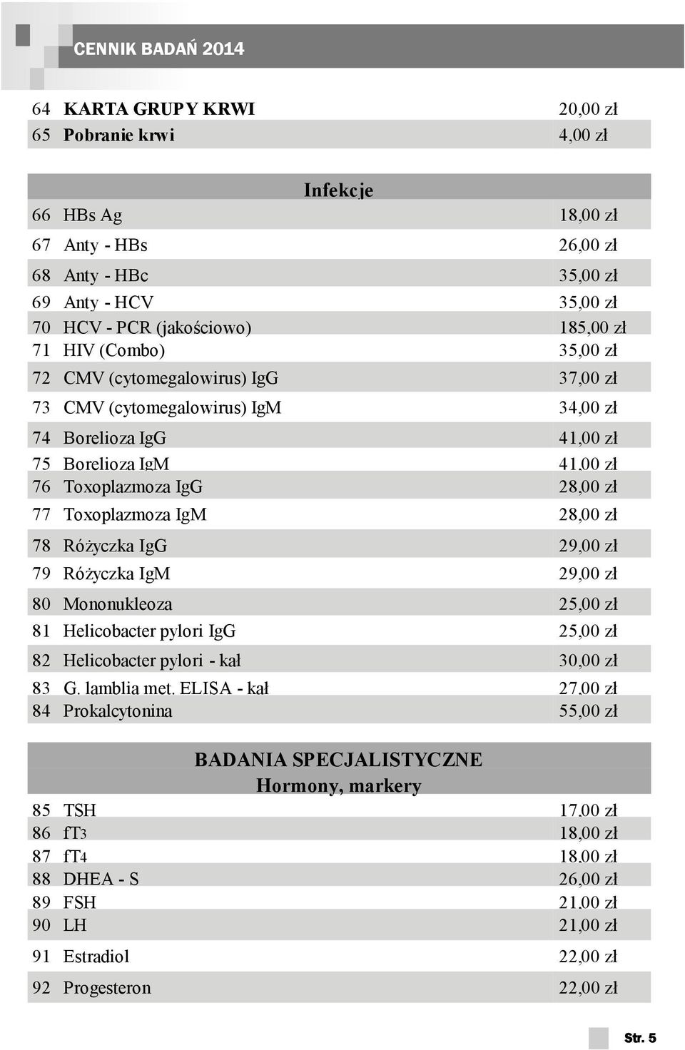 Toxoplazmoza IgM 28,00 zł 78 Różyczka IgG 29,00 zł 79 Różyczka IgM 29,00 zł 80 Mononukleoza 25,00 zł 81 Helicobacter pylori IgG 25,00 zł 82 Helicobacter pylori - kał 30,00 zł 83 G. lamblia met.