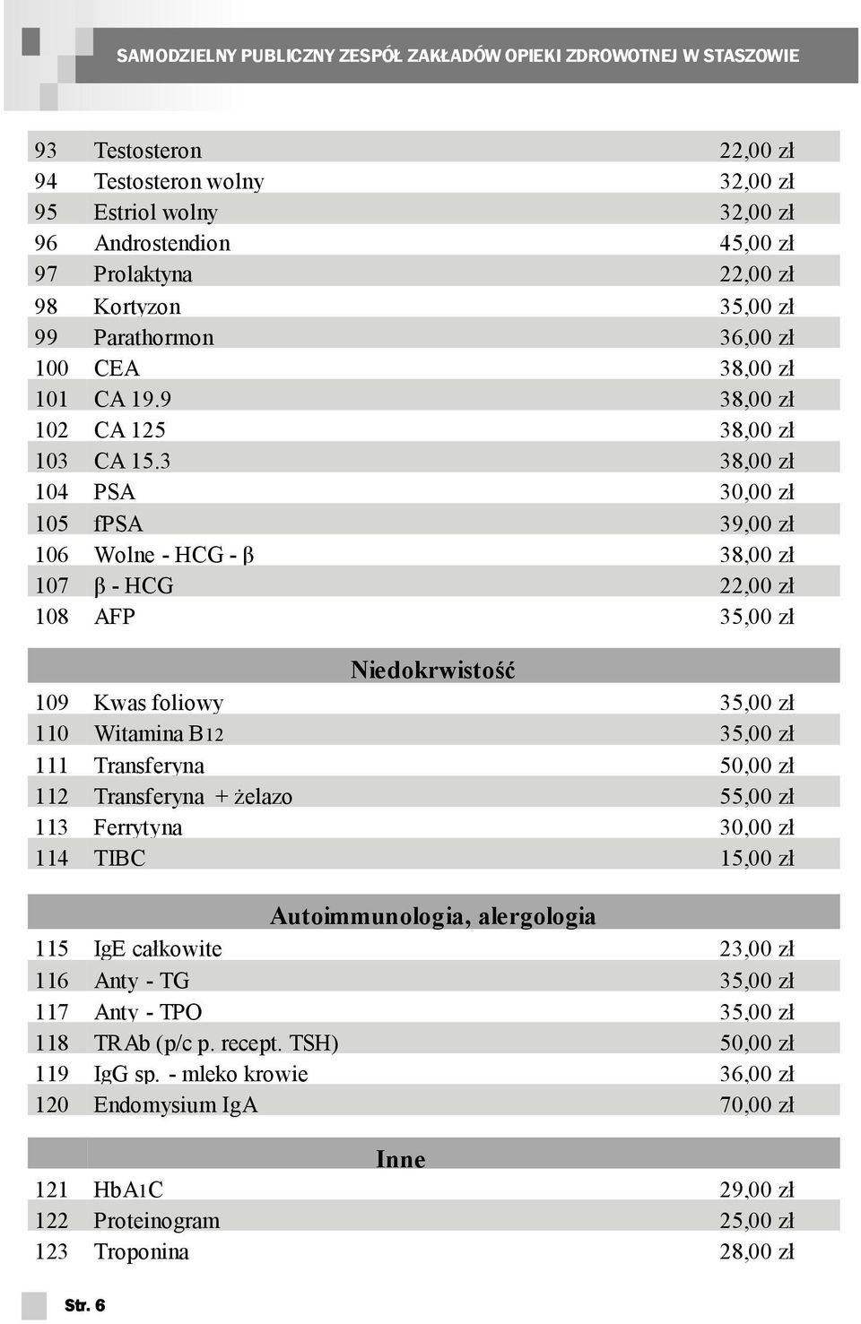 3 38,00 zł 104 PSA 30,00 zł 105 fpsa 39,00 zł 106 Wolne - HCG - β 38,00 zł 107 β - HCG 22,00 zł 108 AFP 35,00 zł Niedokrwistość 109 Kwas foliowy 35,00 zł 110 Witamina B12 35,00 zł 111 Transferyna