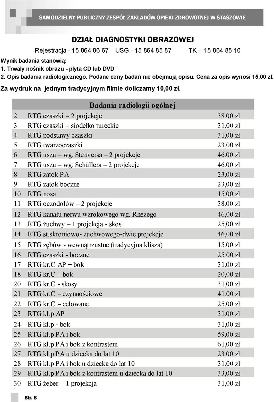 Badania radiologii ogólnej 2 RTG czaszki 2 projekcje 38,00 zł 3 RTG czaszki siodełko tureckie 31,00 zł 4 RTG podstawy czaszki 31,00 zł 5 RTG twarzoczaszki 23,00 zł 6 RTG uszu wg.