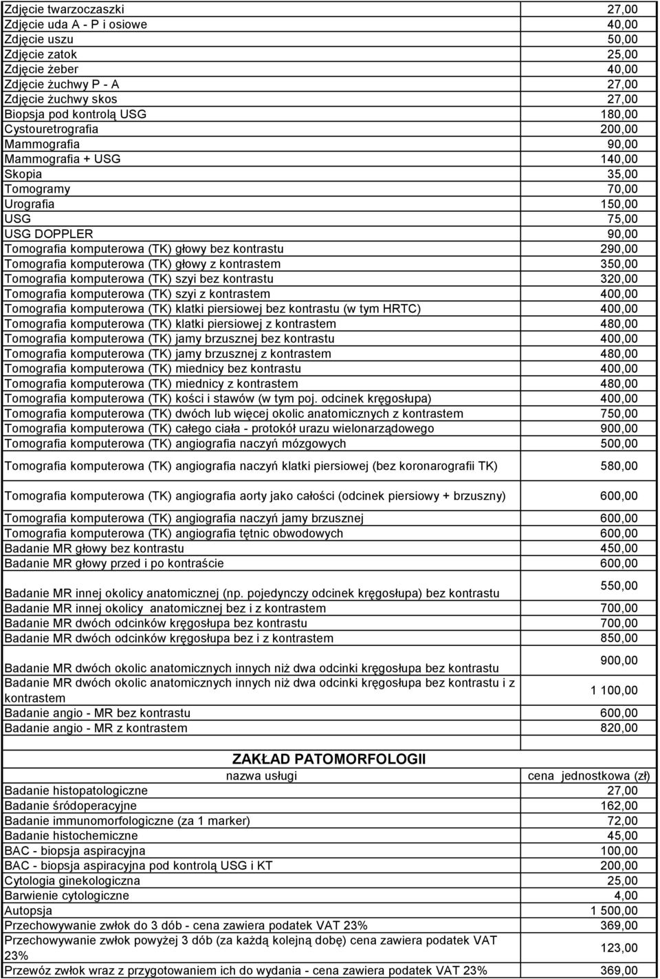 290,00 Tomografia komputerowa (TK) głowy z kontrastem 350,00 Tomografia komputerowa (TK) szyi bez kontrastu 320,00 Tomografia komputerowa (TK) szyi z kontrastem 400,00 Tomografia komputerowa (TK)