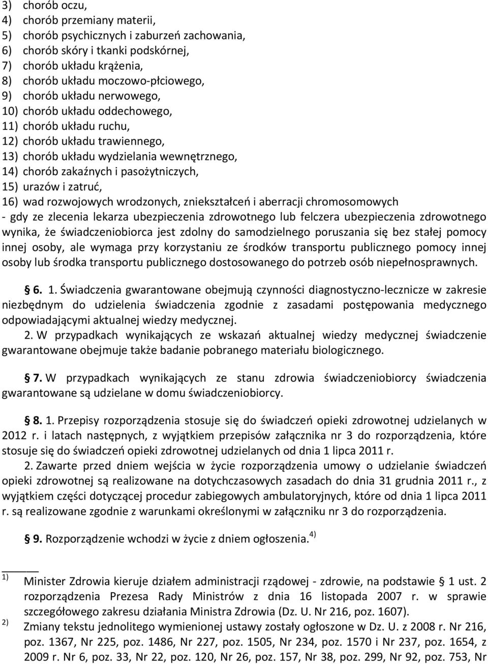 urazów i zatruć, 16) wad rozwojowych wrodzonych, zniekształceń i aberracji chromosomowych - gdy ze zlecenia lekarza ubezpieczenia zdrowotnego lub felczera ubezpieczenia zdrowotnego wynika, że