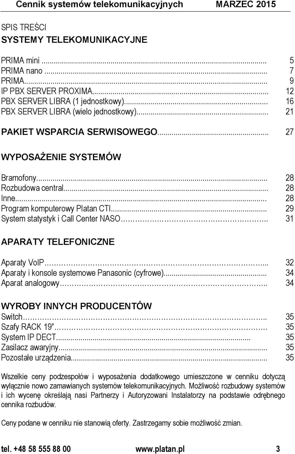 .. 29 System statystyk i Call Center NASO. 31 APARATY TELEFONICZNE Aparaty VoIP... 32 Aparaty i konsole systemowe Panasonic (cyfrowe)... 34 Aparat analogowy.. 34 WYROBY INNYCH PRODUCENTÓW Switch.