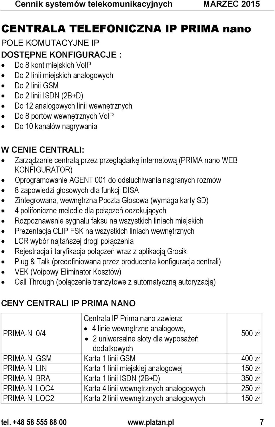 nano WEB KONFIGURATOR) Oprogramowanie AGENT 001 do odsłuchiwania nagranych rozmów 8 zapowiedzi głosowych dla funkcji DISA Zintegrowana, wewnętrzna Poczta Głosowa (wymaga karty SD) 4 polifoniczne