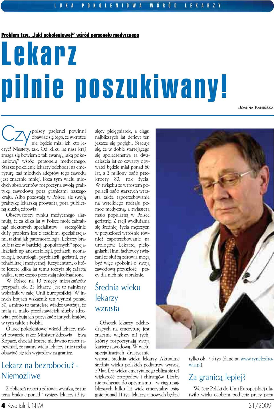 Od kilku lat nasz kraj zmaga si bowiem z tak zwanà lukà pokoleniowà wêród personelu medycznego. Starsze pokolenie lekarzy odchodzi na emerytur, zaê m odych adeptów tego zawodu jest znacznie mniej.