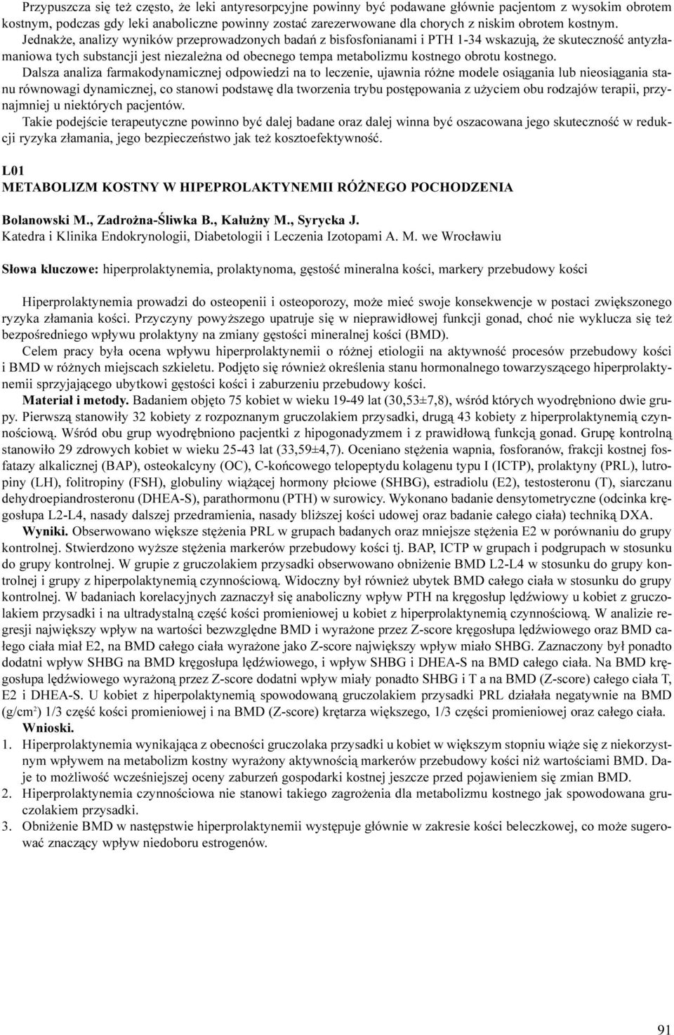 Jednak e, analizy wyników przeprowadzonych badañ z bisfosfonianami i PTH -34 wskazuj¹, e skutecznoœæ antyz³amaniowa tych substancji jest niezale na od obecnego tempa metabolizmu kostnego obrotu