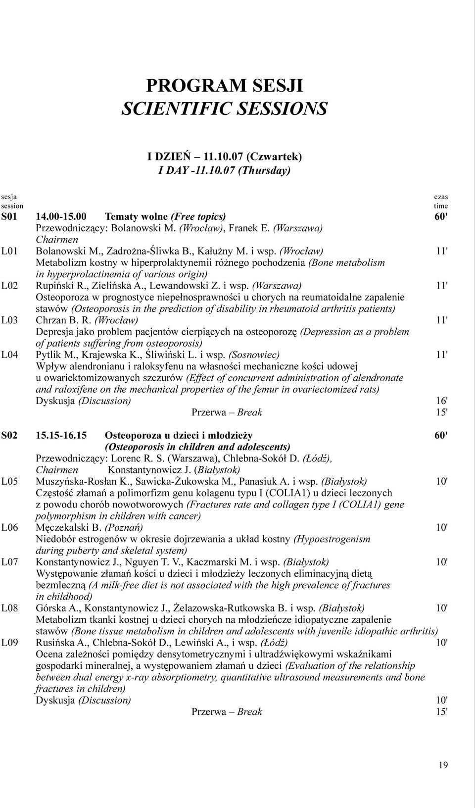 (Wroc³aw) ' Metabolizm kostny w hiperprolaktynemii ró nego pochodzenia (Bone metabolism in hyperprolactinemia of various origin) L0 Rupiñski R., Zieliñska A., Lewandowski Z. i wsp.