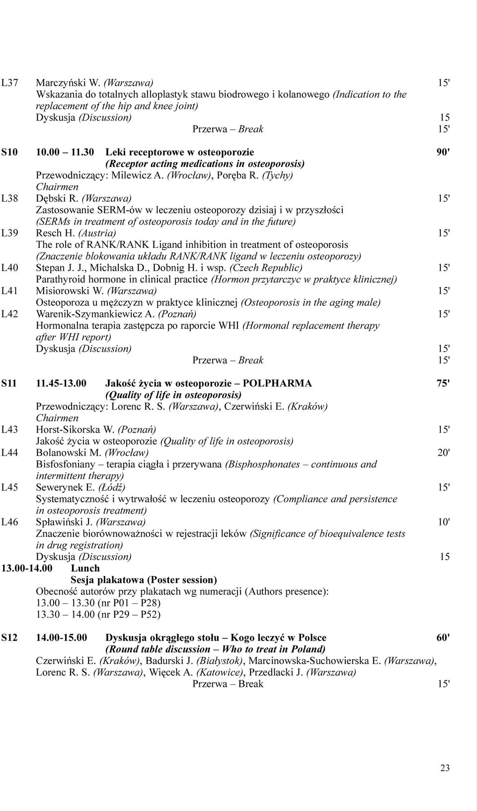 30 Leki receptorowe w osteoporozie 90' (Receptor acting medications in osteoporosis) Przewodnicz¹cy: Milewicz A. (Wroc³aw), Porêba R. (Tychy) Chairmen L38 Dêbski R.