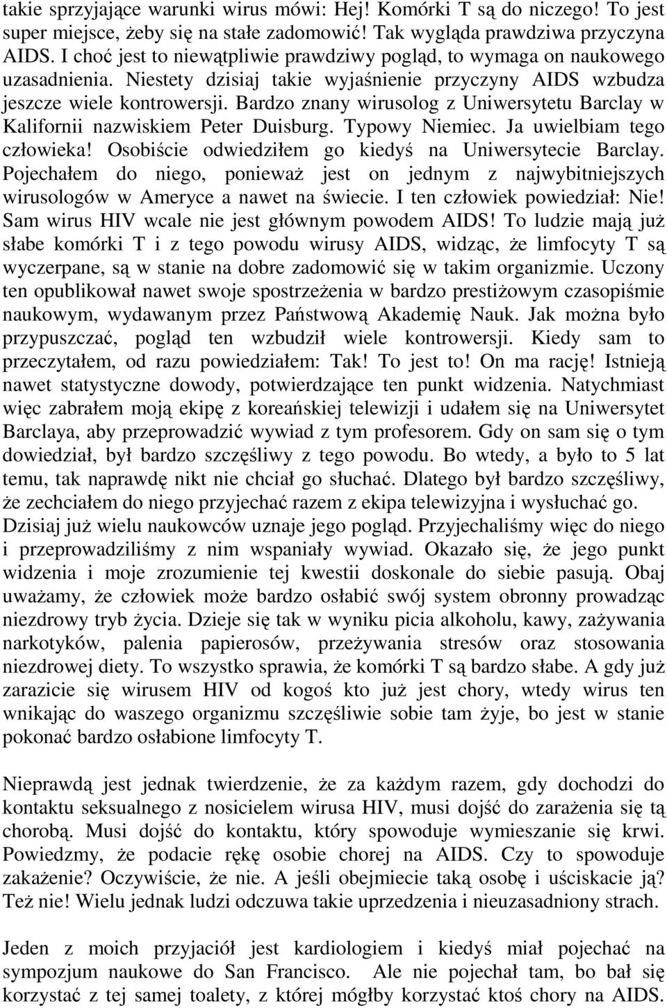 Bardzo znany wirusolog z Uniwersytetu Barclay w Kalifornii nazwiskiem Peter Duisburg. Typowy Niemiec. Ja uwielbiam tego człowieka! Osobiście odwiedziłem go kiedyś na Uniwersytecie Barclay.