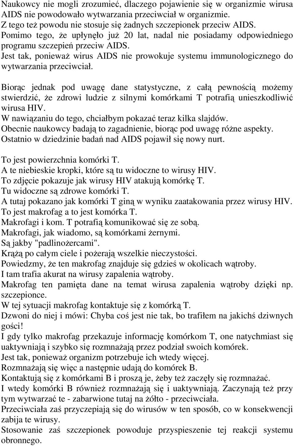 Biorąc jednak pod uwagę dane statystyczne, z całą pewnością moŝemy stwierdzić, Ŝe zdrowi ludzie z silnymi komórkami T potrafią unieszkodliwić wirusa HIV.