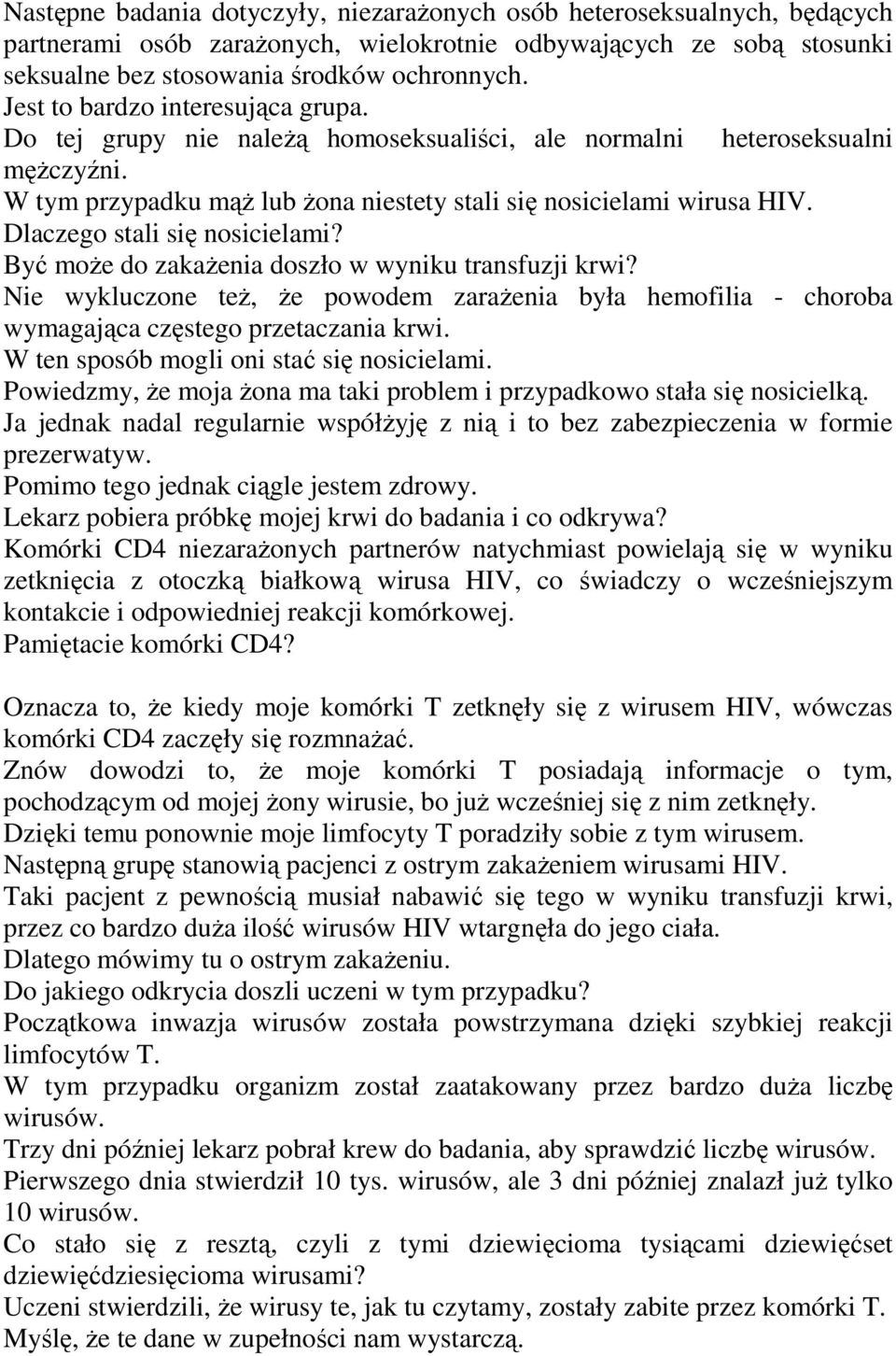 Dlaczego stali się nosicielami? Być moŝe do zakaŝenia doszło w wyniku transfuzji krwi? Nie wykluczone teŝ, Ŝe powodem zaraŝenia była hemofilia - choroba wymagająca częstego przetaczania krwi.