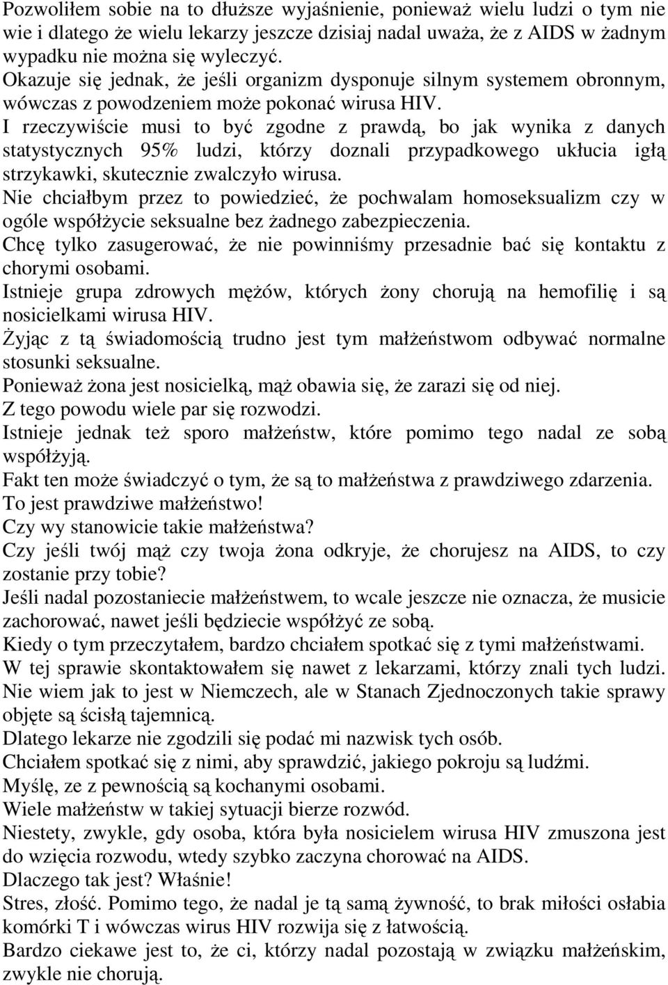 I rzeczywiście musi to być zgodne z prawdą, bo jak wynika z danych statystycznych 95% ludzi, którzy doznali przypadkowego ukłucia igłą strzykawki, skutecznie zwalczyło wirusa.