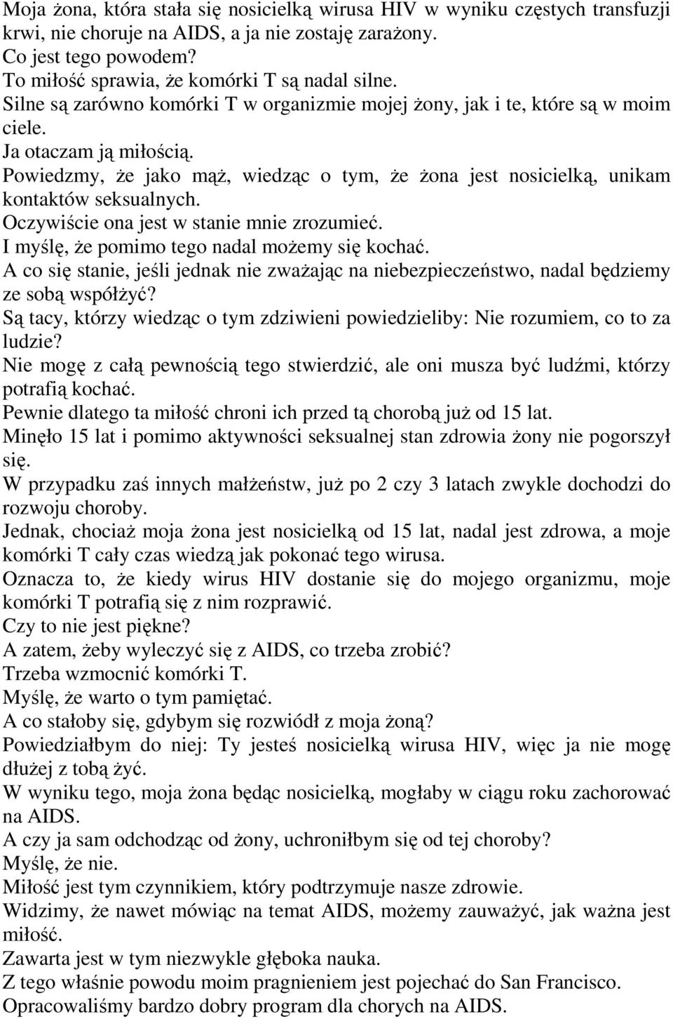 Powiedzmy, Ŝe jako mąŝ, wiedząc o tym, Ŝe Ŝona jest nosicielką, unikam kontaktów seksualnych. Oczywiście ona jest w stanie mnie zrozumieć. I myślę, Ŝe pomimo tego nadal moŝemy się kochać.