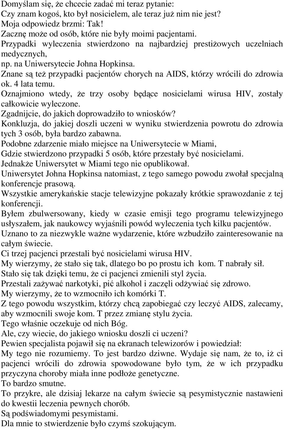 4 lata temu. Oznajmiono wtedy, Ŝe trzy osoby będące nosicielami wirusa HIV, zostały całkowicie wyleczone. Zgadnijcie, do jakich doprowadziło to wniosków?