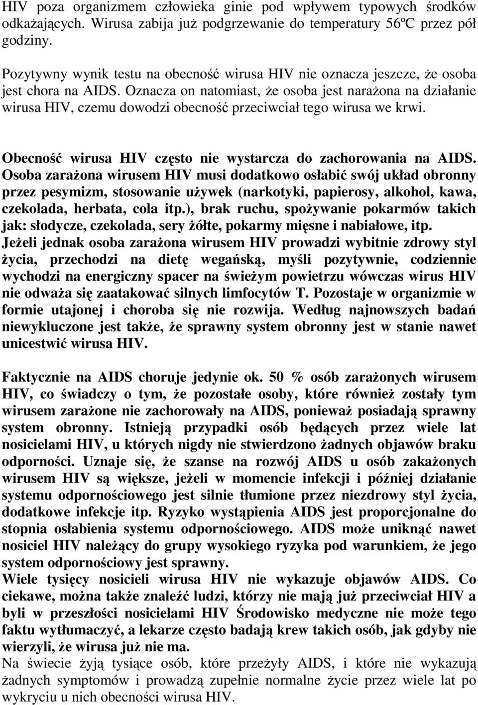 Oznacza on natomiast, Ŝe osoba jest naraŝona na działanie wirusa HIV, czemu dowodzi obecność przeciwciał tego wirusa we krwi. Obecność wirusa HIV często nie wystarcza do zachorowania na AIDS.