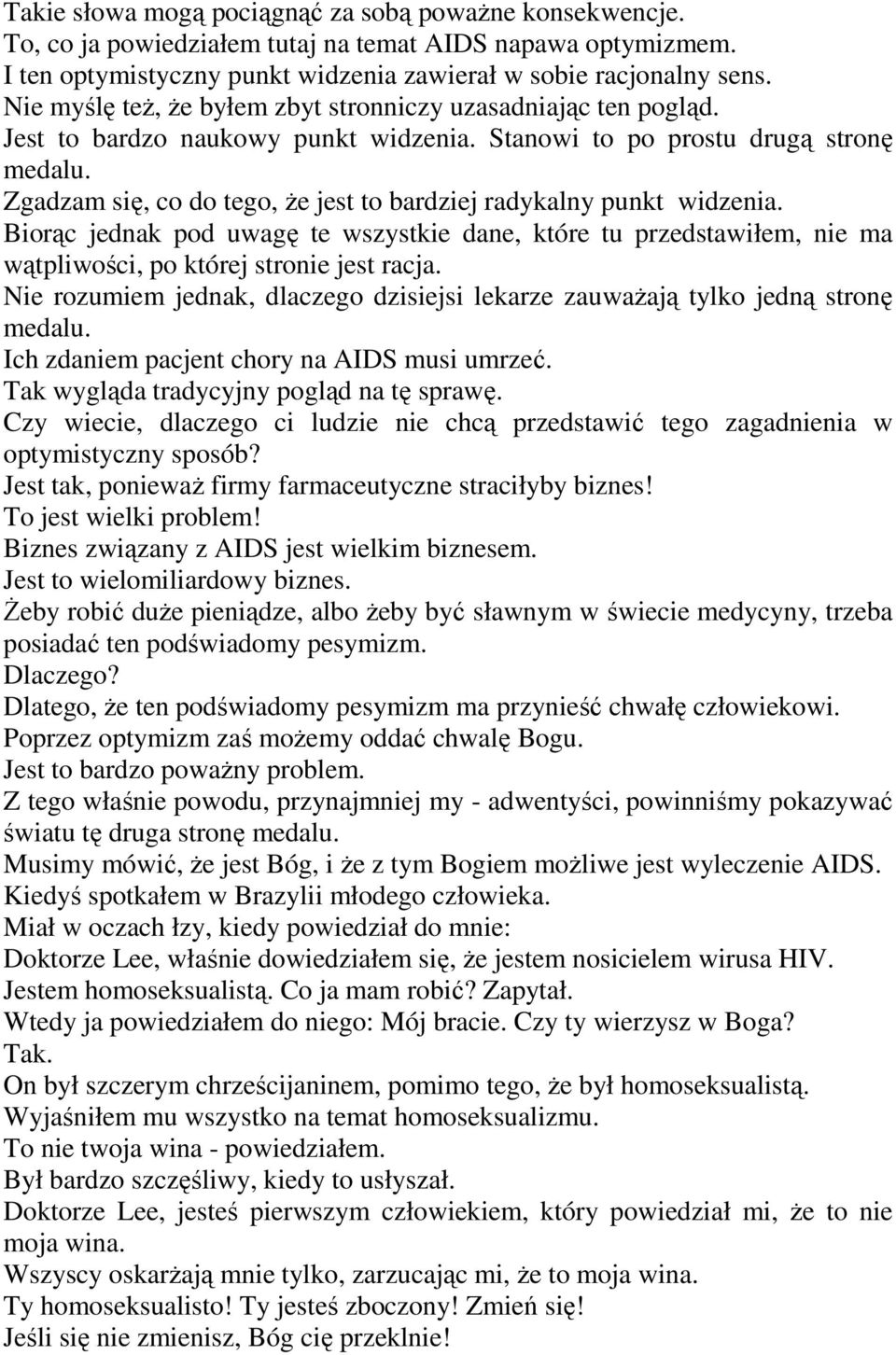 Zgadzam się, co do tego, Ŝe jest to bardziej radykalny punkt widzenia. Biorąc jednak pod uwagę te wszystkie dane, które tu przedstawiłem, nie ma wątpliwości, po której stronie jest racja.