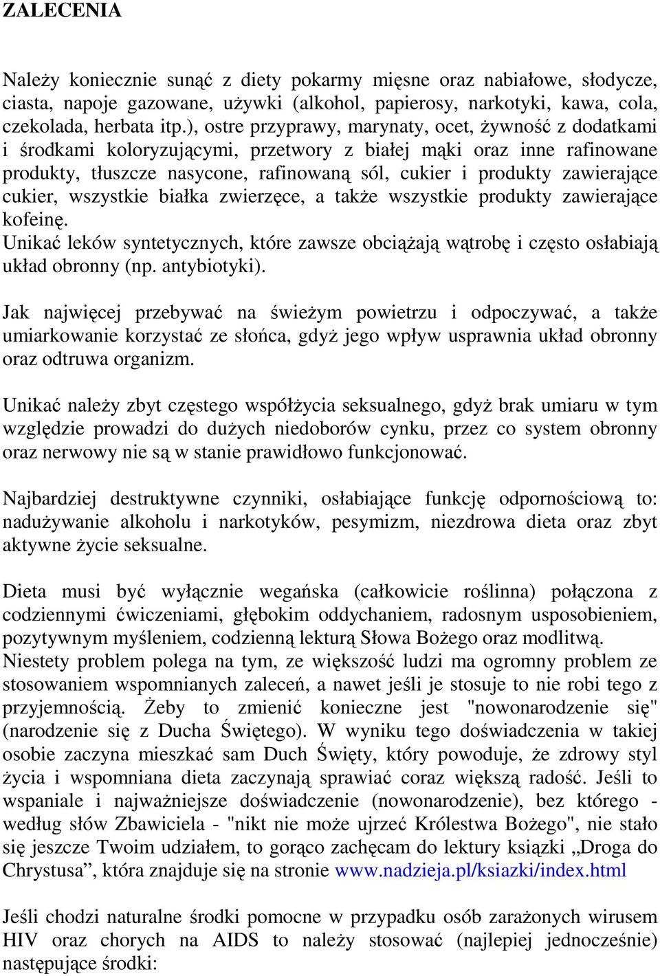 zawierające cukier, wszystkie białka zwierzęce, a takŝe wszystkie produkty zawierające kofeinę. Unikać leków syntetycznych, które zawsze obciąŝają wątrobę i często osłabiają układ obronny (np.