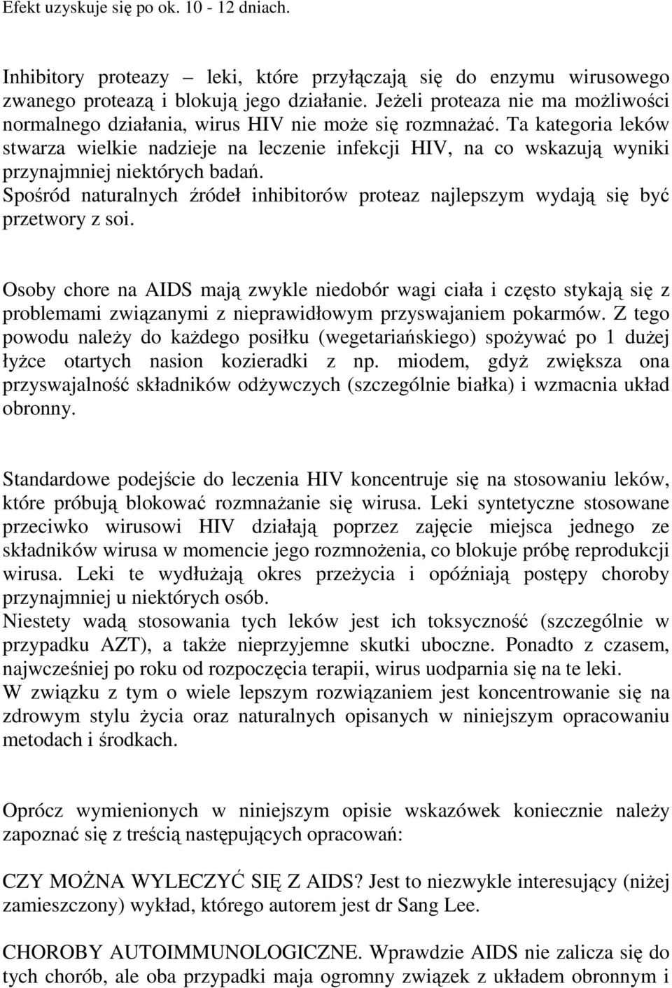 Ta kategoria leków stwarza wielkie nadzieje na leczenie infekcji HIV, na co wskazują wyniki przynajmniej niektórych badań.