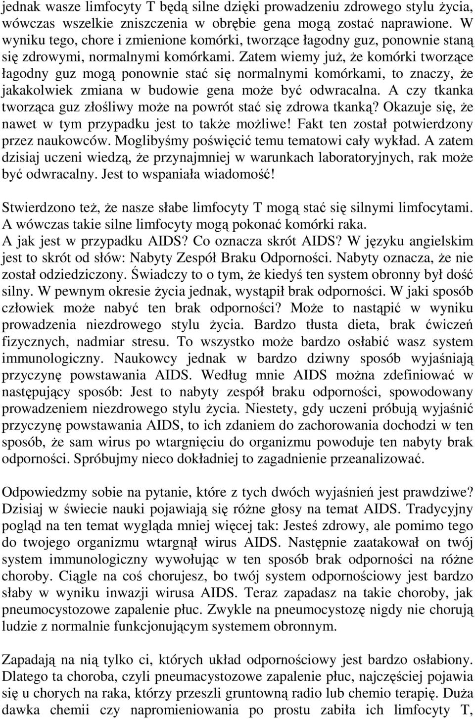 Zatem wiemy juŝ, Ŝe komórki tworzące łagodny guz mogą ponownie stać się normalnymi komórkami, to znaczy, Ŝe jakakolwiek zmiana w budowie gena moŝe być odwracalna.