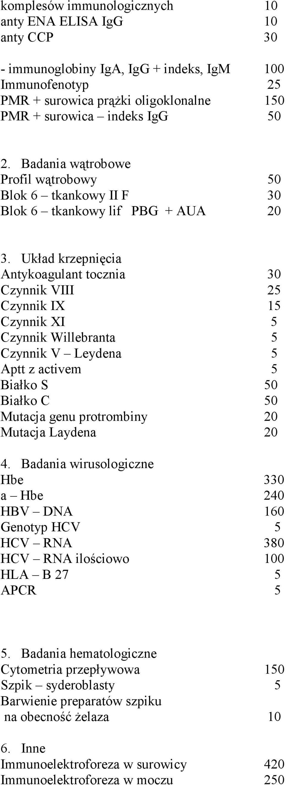 Układ krzepnięcia Antykoagulant tocznia 30 Czynnik VIII 25 Czynnik IX 15 Czynnik XI 5 Czynnik Willebranta 5 Czynnik V Leydena 5 Aptt z activem 5 Białko S 50 Białko C 50 Mutacja genu protrombiny 20