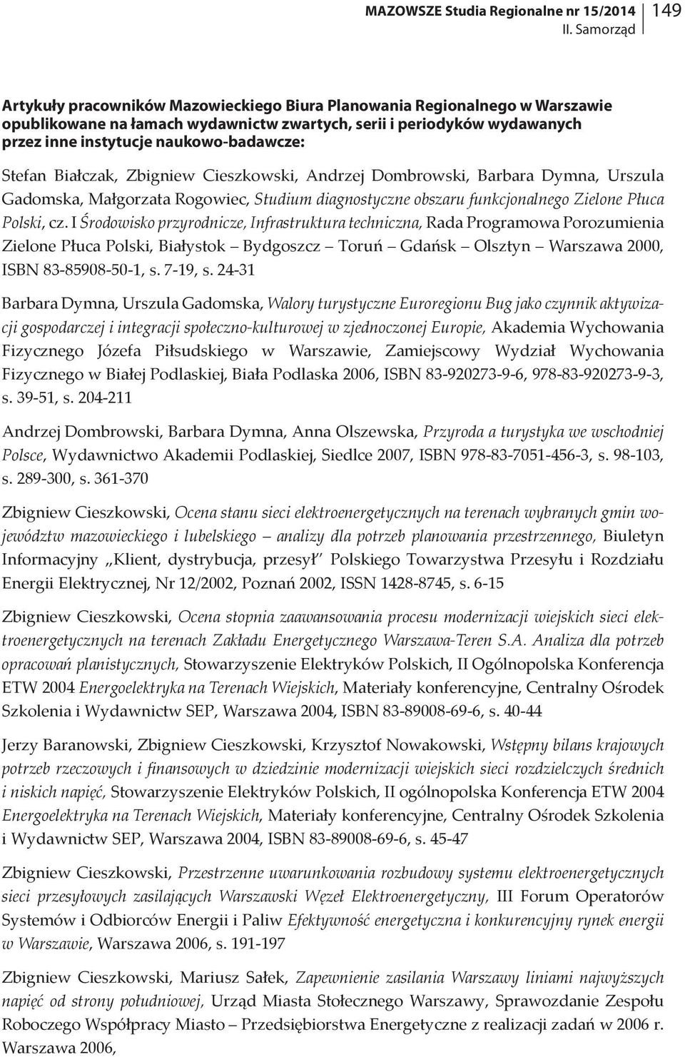 naukowo-badawcze: Stefan Białczak, Zbigniew Cieszkowski, Andrzej Dombrowski, Barbara Dymna, Urszula Gadomska, Małgorzata Rogowiec, Studium diagnostyczne obszaru funkcjonalnego Zielone Płuca Polski,