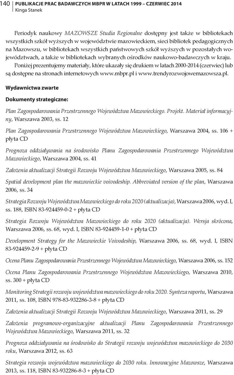 naukowo-badawczych w kraju. Poniżej prezentujemy materiały, które ukazały się drukiem w latach 2000-2014 (czerwiec) lub są dostępne na stronach internetowych www.mbpr.pl i www.trendyrozwojowemazowsza.