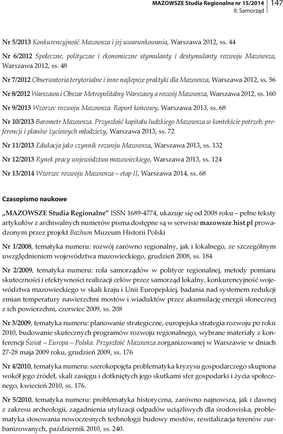 48 Nr 7/2012 Obserwatoria terytorialne i inne najlepsze praktyki dla Mazowsza, Warszawa 2012, ss. 56 Nr 8/2012 Warszawa i Obszar Metropolitalny Warszawy a rozwój Mazowsza, Warszawa 2012, ss.