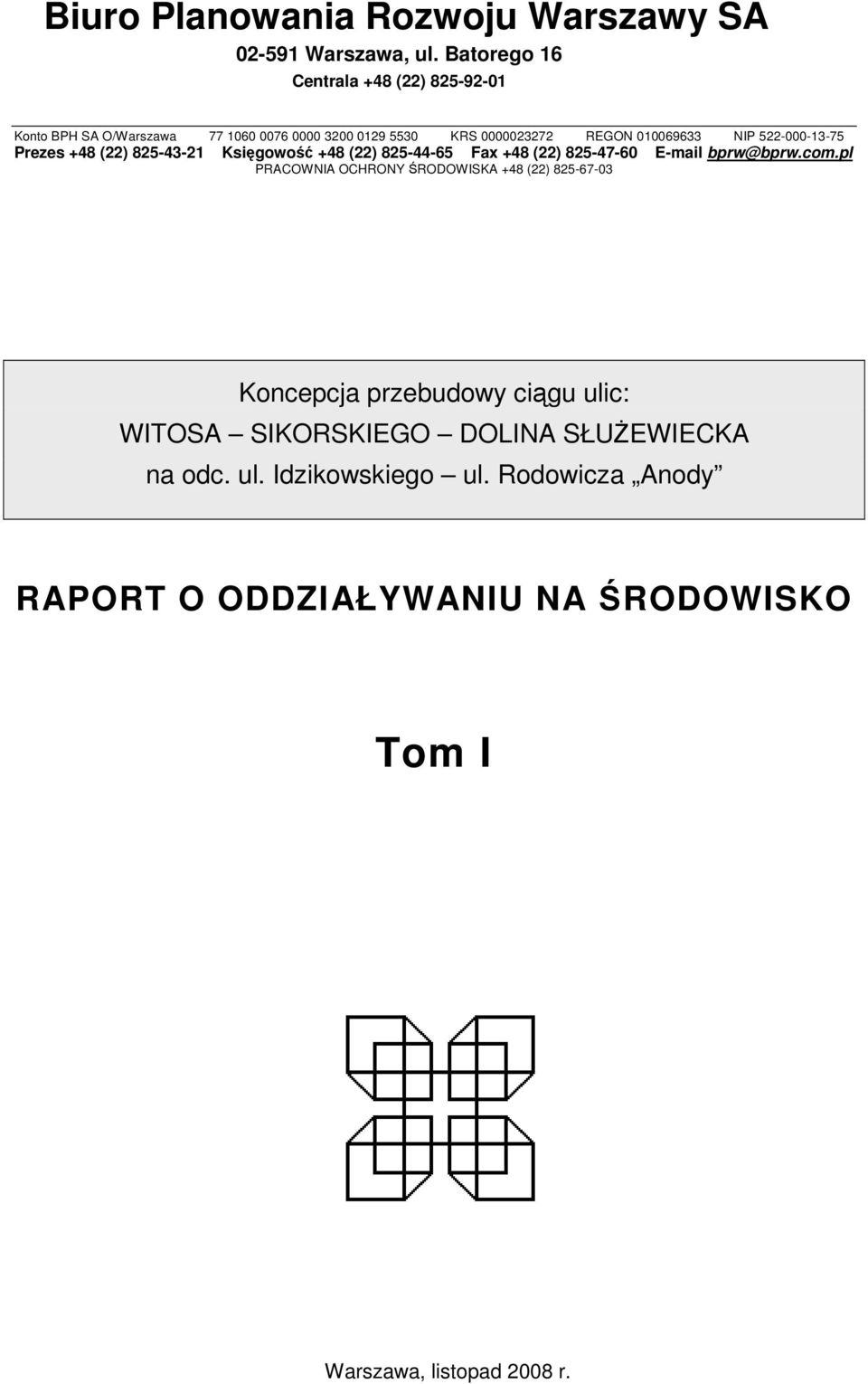 522-000-13-75 Prezes +48 (22) 825-43-21 Księgowość +48 (22) 825-44-65 Fax +48 (22) 825-47-60 E-mail bprw@bprw.com.