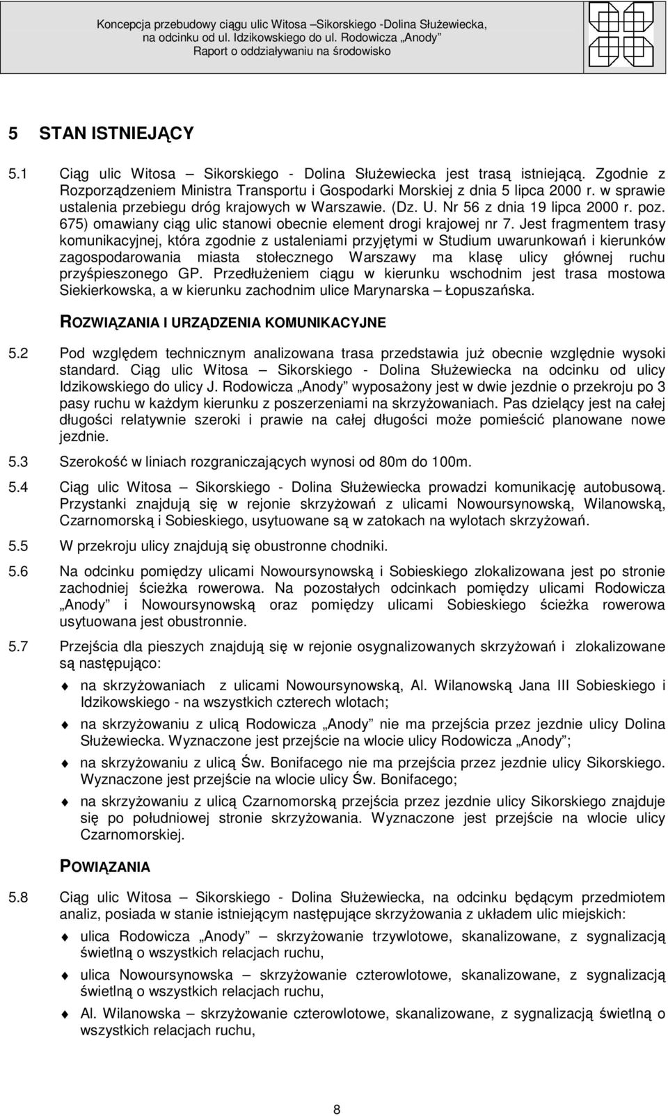 Jest fragmentem trasy komunikacyjnej, która zgodnie z ustaleniami przyjętymi w Studium uwarunkowań i kierunków zagospodarowania miasta stołecznego Warszawy ma klasę ulicy głównej ruchu