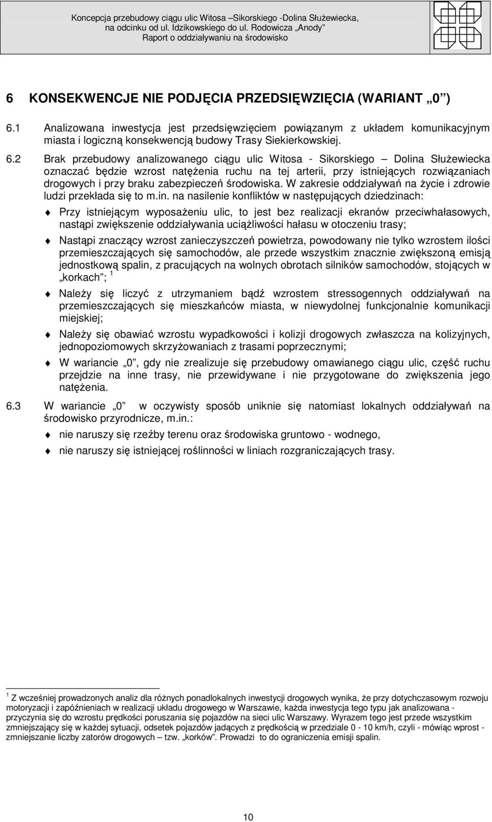 2 Brak przebudowy analizowanego ciągu ulic Witosa - Sikorskiego Dolina SłuŜewiecka oznaczać będzie wzrost natęŝenia ruchu na tej arterii, przy istniejących rozwiązaniach drogowych i przy braku