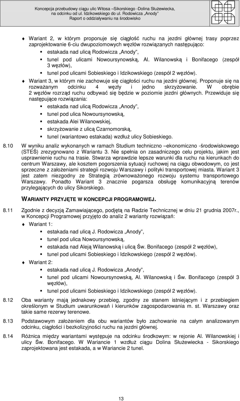 Wariant 3, w którym nie zachowuje się ciągłości ruchu na jezdni głównej. Proponuje się na rozwaŝanym odcinku 4 węzły i jedno skrzyŝowanie.